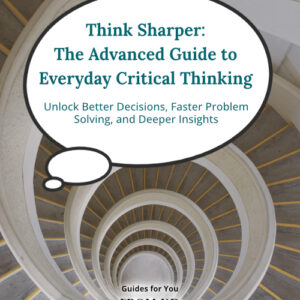 Think Sharper: The Advanced Guide to Critical Thinking
