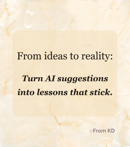"From ideas to reality: Turn AI suggestions into lessons that stick." - Image quote for From KD blog post - From Prompt to Practice: How Teachers Harness AI to Get It to Give Real-World Lesson Ideas