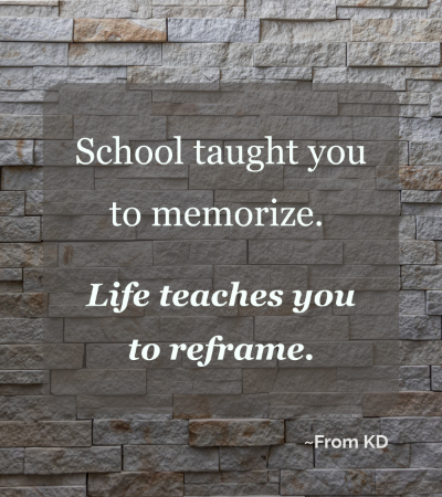 Quote image for blog post - Want to Stay Sharp as You Age? Keep Learning. But Not Like You Used To. - From KD - "School taught you to memorize. Life teaches you to reframe."