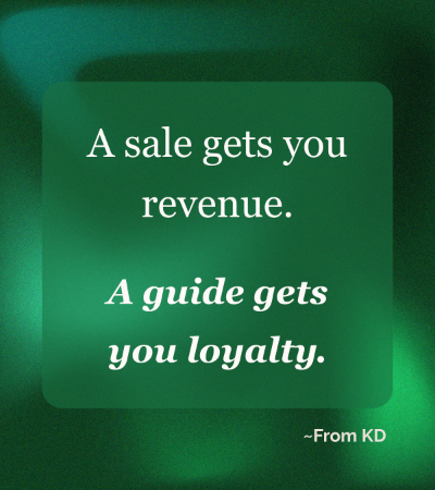 Quote image for From KD article - How a Guide Turns One Sale into Repeat Business - "A sale gets you revenue. A guide gets you loyalty."