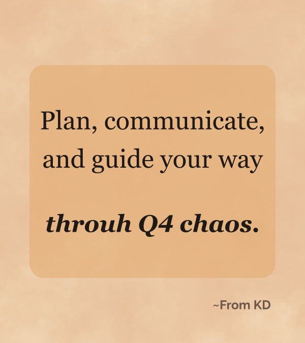 "Plan, communicate, and guide your way through Q4 chaos." Quote image for From KD article - Why Q4 Is the Most Dangerous Time to Assume 'Business as Usual'